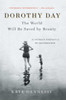 Dorothy Day: The World Will Be Saved By Beauty: An Intimate Portrait Of My Grandmother
