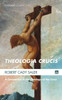 Theologia Crucis: A Companion To The Theology Of The Cross (Cascade Companions)