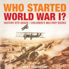 Who Started World War 1? History 6Th Grade Children's Military Books