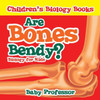 Are Bones Bendy? Biology For Kids Children's Biology Books