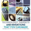 Technology, Gadgets And Inventions That You Can Make - Experiments Book For Teens Children's Science Experiment Books