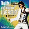 The Life And Music Of Elvis Presley - Biography For Children Children's Musical Biographies