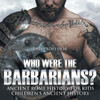 Who Were The Barbarians? Ancient Rome History For Kids Children's Ancient History