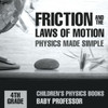 Friction And The Laws Of Motion - Physics Made Simple - 4Th Grade Children's Physics Books