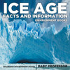 Ice Age Facts And Information - Environment Books Children's Environment Books