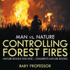 Man Vs. Nature: Controlling Forest Fires - Nature Books For Kids Children's Nature Books