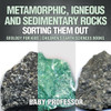 Metamorphic, Igneous And Sedimentary Rocks: Sorting Them Out - Geology For Kids Children's Earth Sciences Books