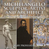 Michelangelo: Sculptor, Artist And Architect - Art History Lessons For Kids Children's Art Books