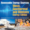 Renewable Energy Sources - Wave, Geothermal And Biomass Energy Edition: Environment Books For Kids Children's Environment Books