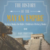 The History Of The Mayan Empire - History Books For Kids Children's History Books