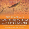The Sumerians' Writing System And Literature - Ancient History Books 5Th Grade Children's Ancient History