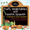 Fruits, Vegetables And Food In Spanish - Coloring & Learn Spanish - Language Books For Kindergarten Children's Foreign Language Books