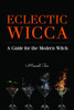 Eclectic Wicca: A Guide For The Modern Witch (Eclectic Witch, Book On Witchcraft)