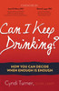 Can I Keep Drinking?: How You Can Decide When Enough Is Enough
