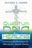 Quantum Dna Healing: Consciousness Techniques For Altering Your Genetic Destiny