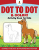 Dot To Dot & Color! Activity Book For Kids Connect The Dots & Coloring Book Edition