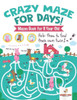 Crazy Maze For Days! Mazes Book For 8 Year Old