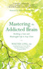 Mastering The Addicted Brain: Building A Sane And Meaningful Life To Stay Clean