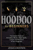 Hoodoo For Beginners: The Ancient Power of Divination, Rituals, Magic Spells, Conjure and Rootwork At Your Fingertips