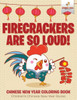 Firecrackers Are So Loud! Chinese New Year Coloring Book | Children's Chinese New Year Books