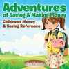 Adventures Of Saving & Making Money -Children's Money & Saving Reference