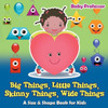 Big Things, Little Things, Skinny Things, Wide Things A Size & Shape Book For Kids