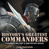 History's Greatest Commanders Children's Military & War History Books