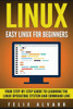 Linux: Easy Linux For Beginners, Your Step-By-Step Guide To Learning The Linux Operating System And Command Line (Linux Series)