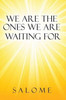 We Are The Ones We Are Waiting For