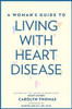 A Woman's Guide To Living With Heart Disease