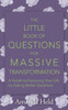 The Little Book Of Questions For Massive Transformation: A Guide To Improving Your Life By Asking Better Questions