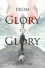 From Glory To Glory: Inspirational Poems