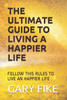 The Ultimate Guide To Living A Happier Life: Follow This Rules To Live An Happier Life