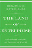 The Land Of Enterprise: A Business History Of The United States