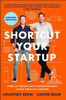Shortcut Your Startup: Speed Up Success With Unconventional Advice From The Trenches