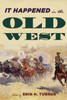 It Happened In The Old West: Remarkable Events That Shaped History (It Happened In The West)