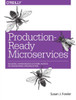 Production-Ready Microservices: Building Standardized Systems Across An Engineering Organization