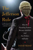 The Jefferson Rule: How The Founding Fathers Became Infallible And Our Politics Inflexible