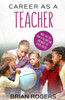 Career As A Teacher: What They Do, How To Become One, And What The Future Holds!