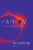 Fathom Bible Studies: The Beginnings Student Journal (Genesis): A Deep Dive Into The Story Of God
