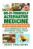 Home Remedies: Do It Yourself Alternative Medicine