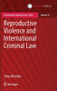 Reproductive Violence and International Criminal Law (International Criminal Justice Series, 29)