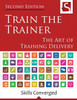 Train The Trainer: The Art Of Training Delivery (Second Edition)