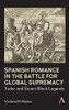 Spanish Romance in the Battle for Global Supremacy: Tudor and Stuart Black Legends (Anthem World Epic and Romance)