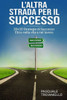L'Altra Strada Per Il Successo: 20+20 Strategie Di Successo Etico Nella Vita E Nel Lavoro (Italian Edition)