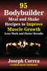 95 Bodybuilder Meal And Shake Recipes To Improve Muscle Growth: Less Work And Faster Results