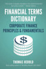 Financial Terms Dictionary - Corporate Finance Principles & Fundamentals (Financial Dictionary)