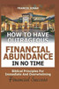 How To Have Outrageous Financial Abundance In No Time::Biblical Principles For Immediate And Overwhelming Financial Success: Wealth Creation,Personal Finance, Budgeting, Make Money,Financial Freedom