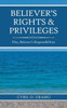 Believer's Rights & Privileges: Plus, Believer's Responsibilities