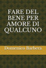 Fare Del Bene Per Amore Di Qualcuno (Italian Edition)